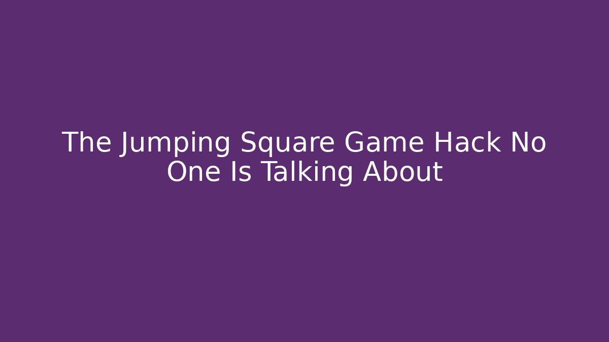 The Jumping Square Game Hack No One Is Talking About