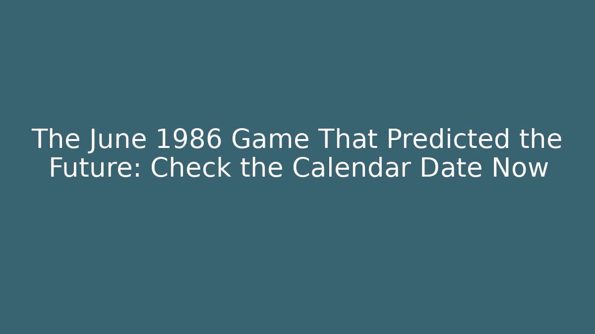 The June 1986 Game That Predicted the Future: Check the Calendar Date Now
