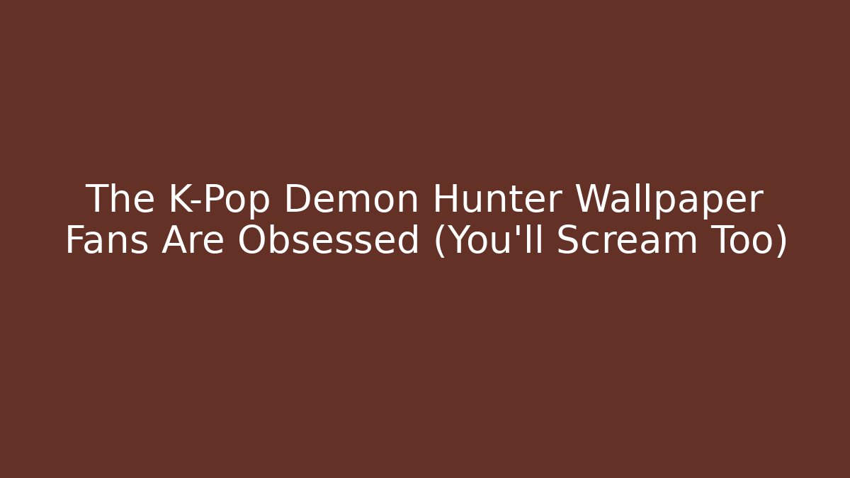 The K-Pop Demon Hunter Wallpaper Fans Are Obsessed (You’ll Scream Too)