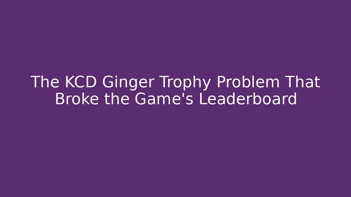 The KCD Ginger Trophy Problem That Broke the Game's Leaderboard