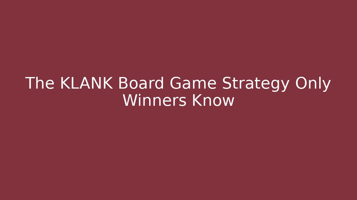 The KLANK Board Game Strategy Only Winners Know