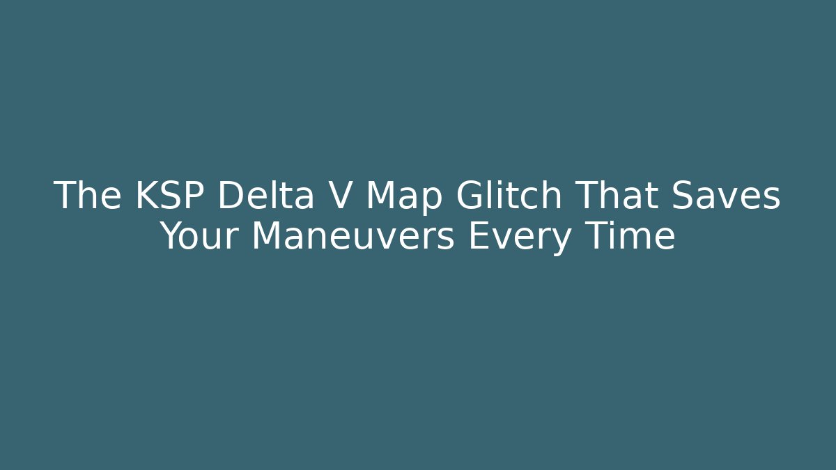The KSP Delta V Map Glitch That Saves Your Maneuvers Every Time