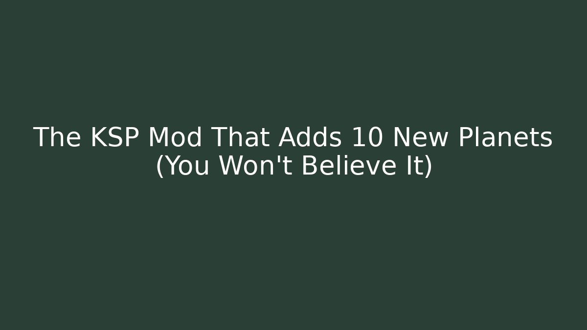The KSP Mod That Adds 10 New Planets (You Won't Believe It)