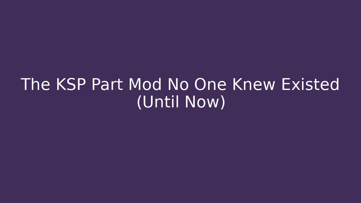 The KSP Part Mod No One Knew Existed (Until Now)