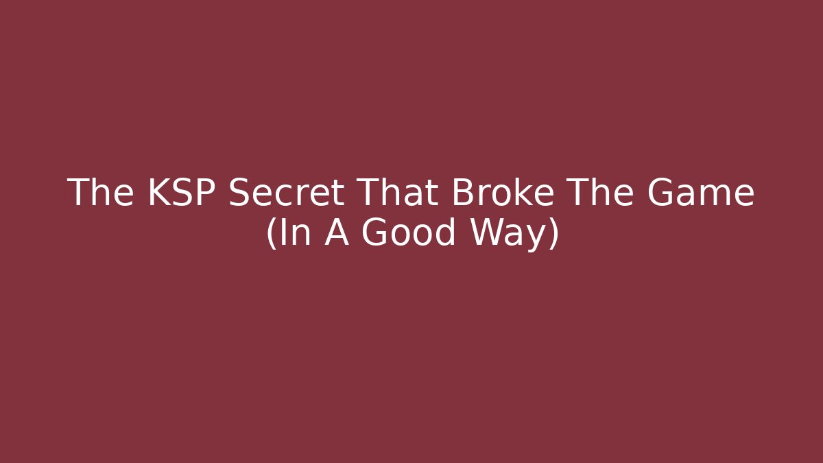 The KSP Secret That Broke The Game (In A Good Way)