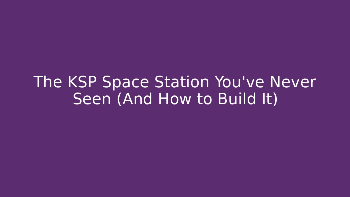 The KSP Space Station You’ve Never Seen (And How to Build It) - Critter Realm