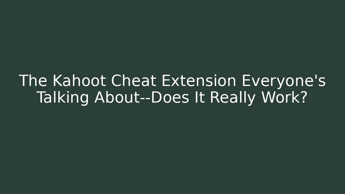 The Kahoot Cheat Extension Everyone’s Talking About—Does It Really Work?