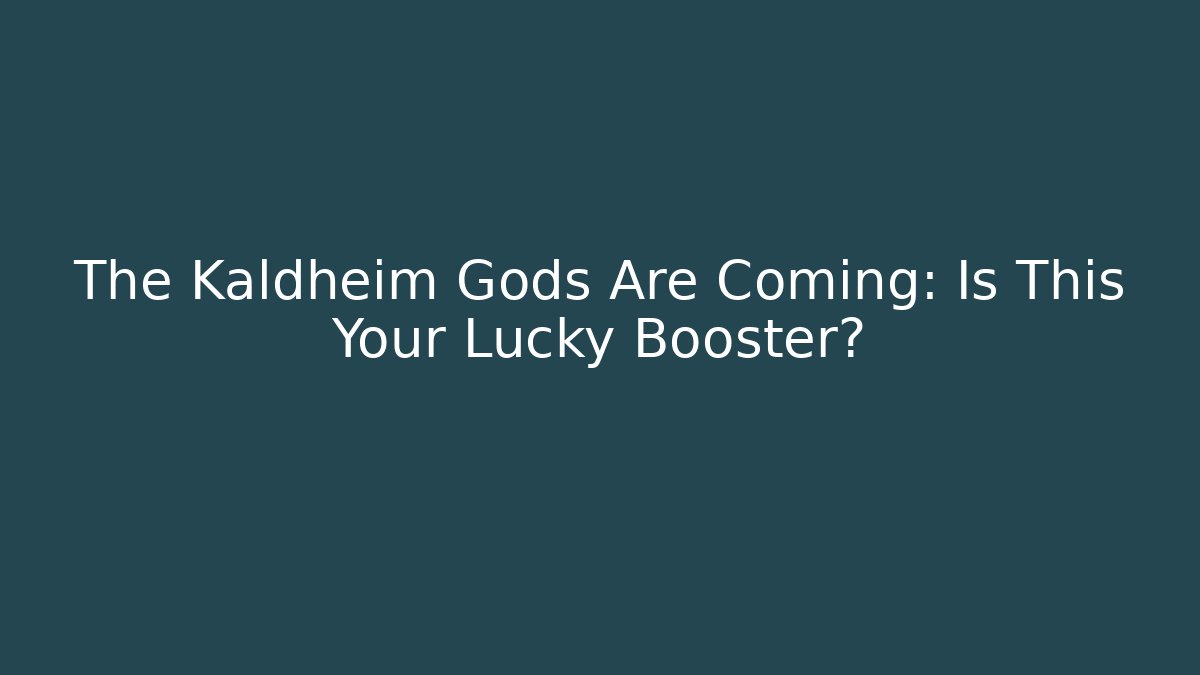 The Kaldheim Gods Are Coming: Is This Your Lucky Booster?