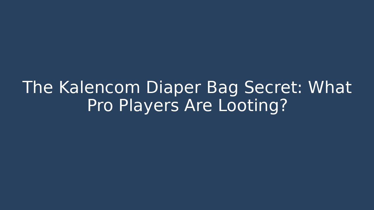 The Kalencom Diaper Bag Secret: What Pro Players Are Looting?
