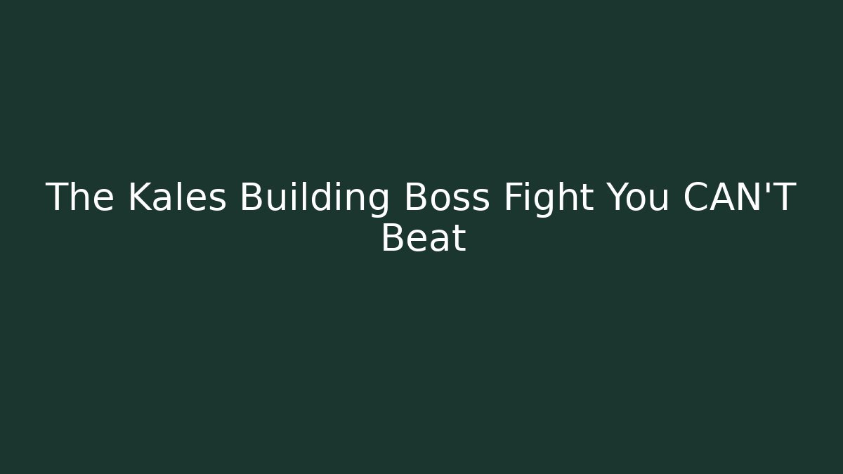 The Kales Building Boss Fight You CAN'T Beat