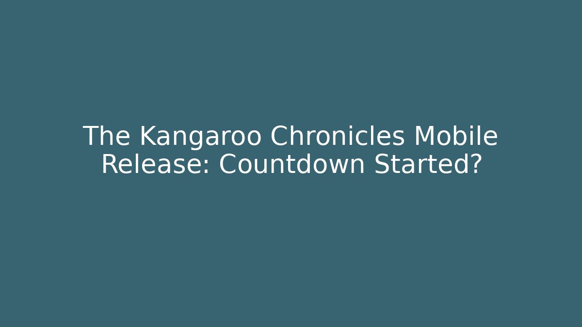 The Kangaroo Chronicles Mobile Release: Countdown Started?