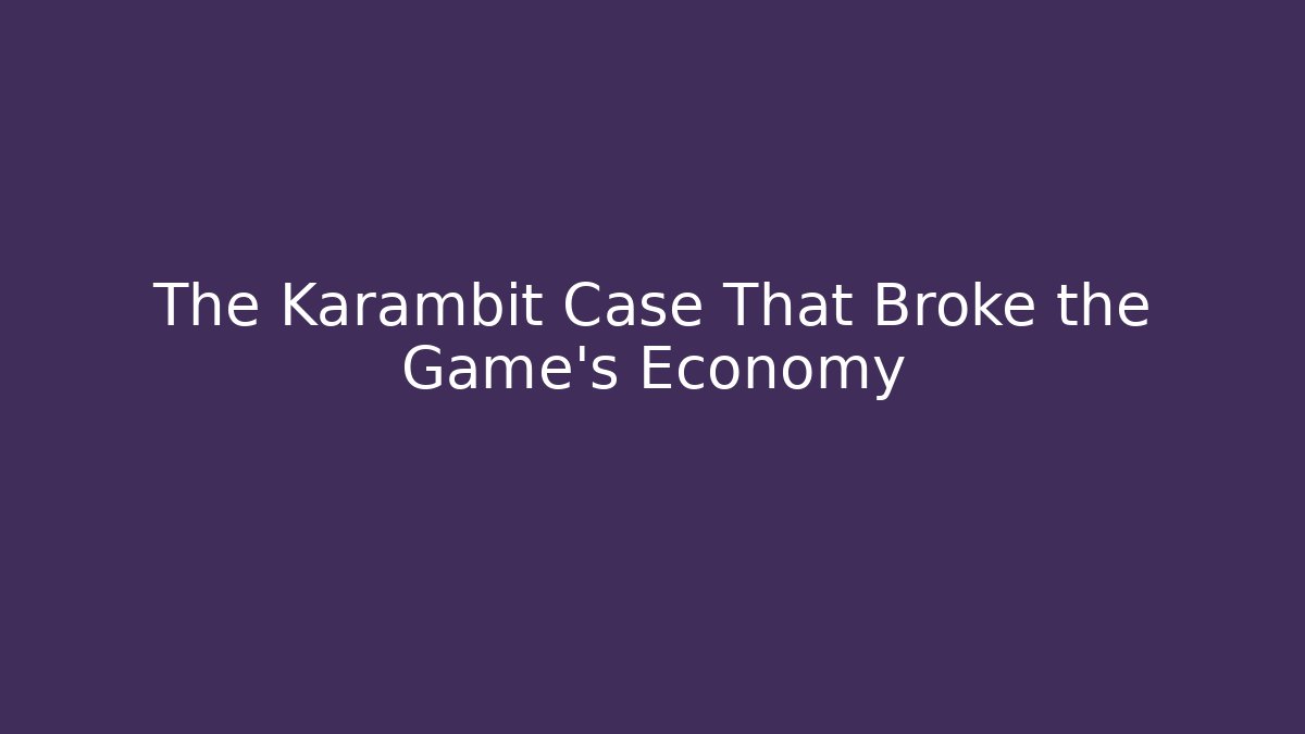 The Karambit Case That Broke the Game's Economy