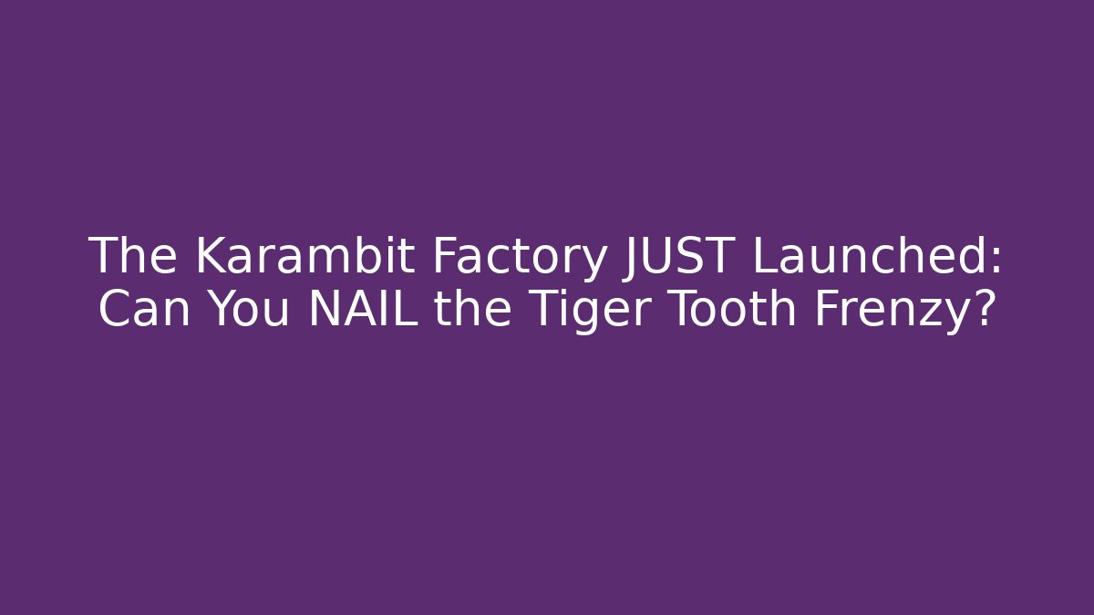 The Karambit Factory JUST Launched: Can You NAIL the Tiger Tooth Frenzy?