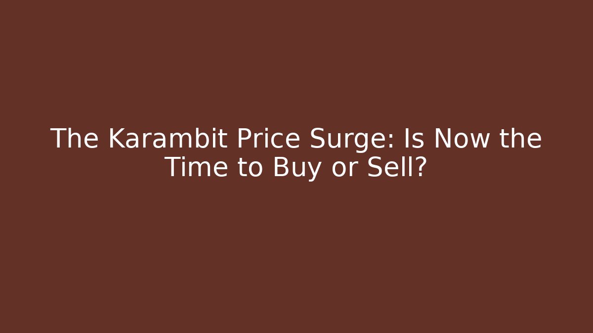 The Karambit Price Surge: Is Now the Time to Buy or Sell?