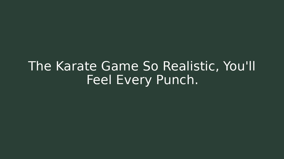 The Karate Game So Realistic, You'll Feel Every Punch.