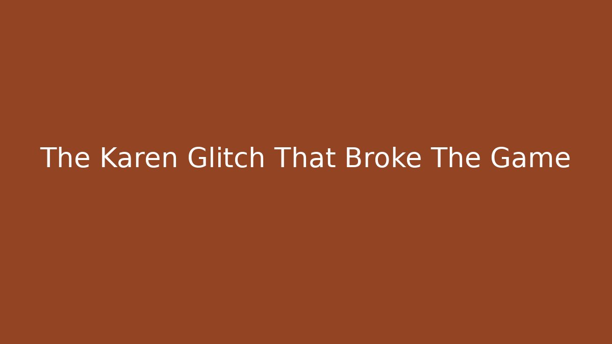 The Karen Glitch That Broke The Game