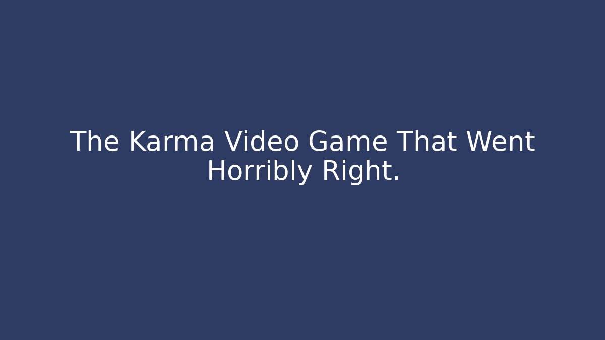 The Karma Video Game That Went Horribly Right.