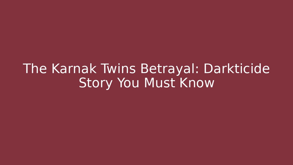 The Karnak Twins Betrayal: Darkticide Story You Must Know