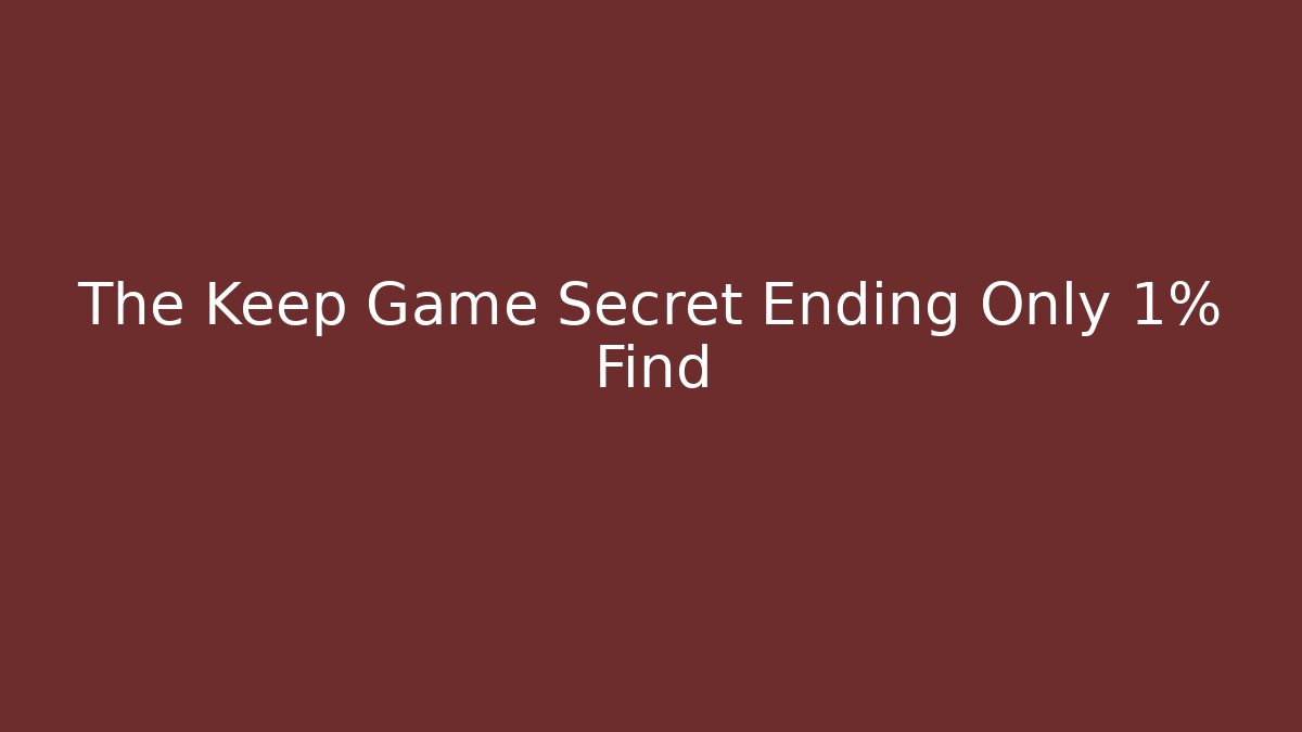 The Keep Game Secret Ending Only 1% Find