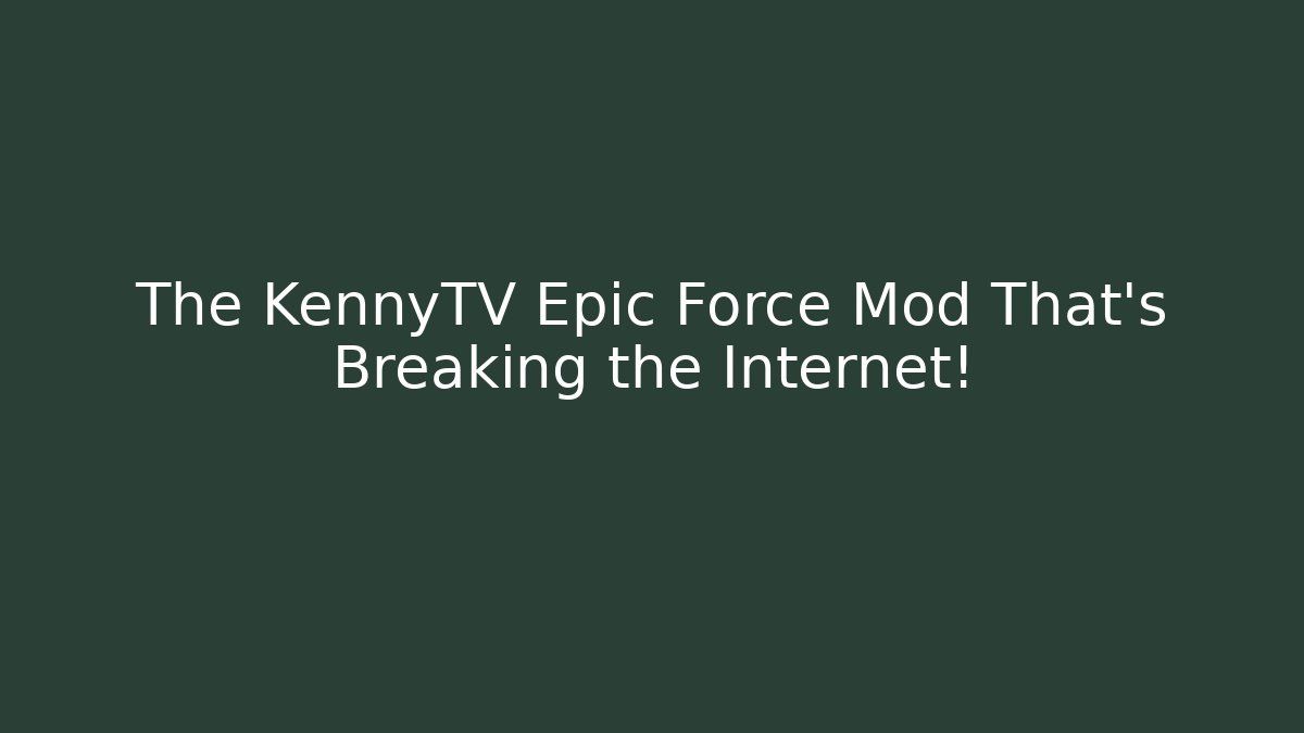 The KennyTV Epic Force Mod That's Breaking the Internet!