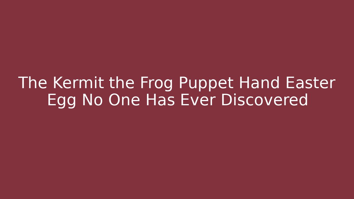 The Kermit the Frog Puppet Hand Easter Egg No One Has Ever Discovered