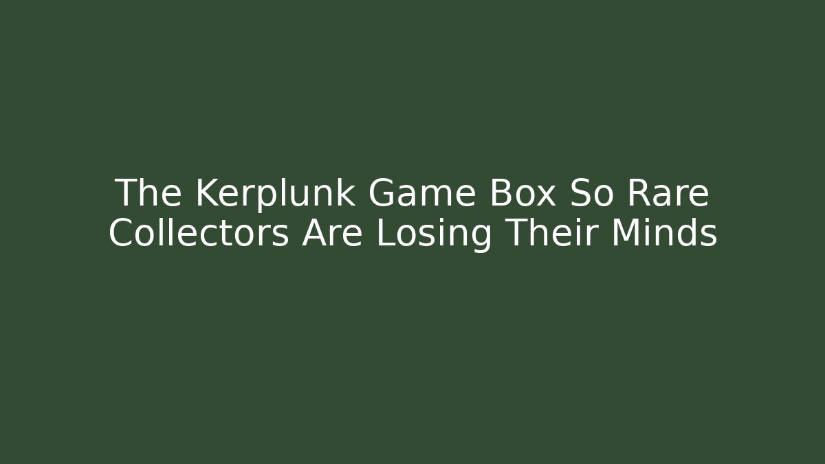The Kerplunk Game Box So Rare Collectors Are Losing Their Minds
