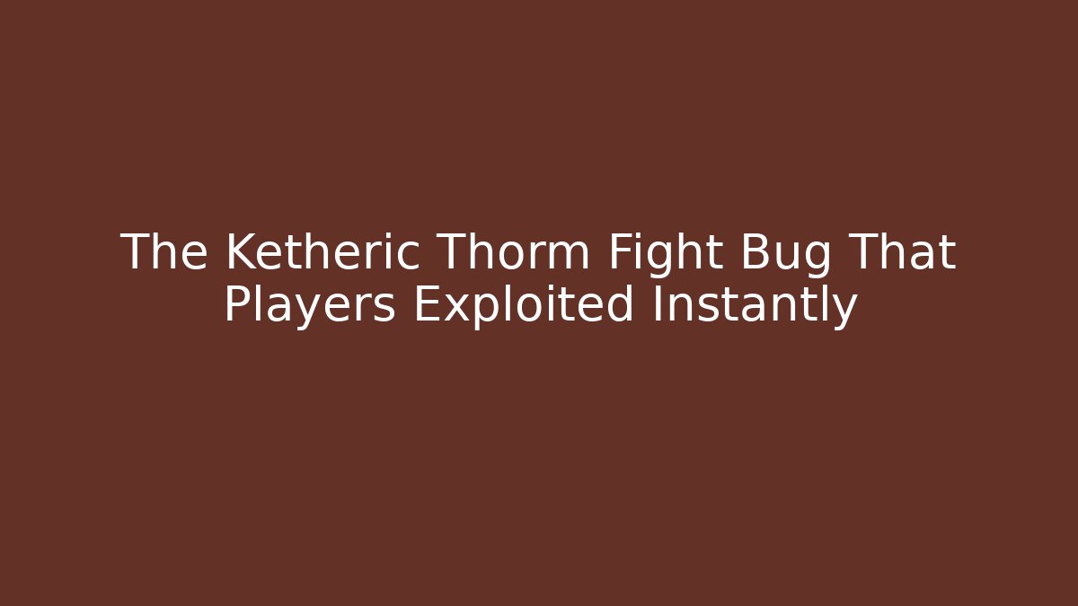 The Ketheric Thorm Fight Bug That Players Exploited Instantly