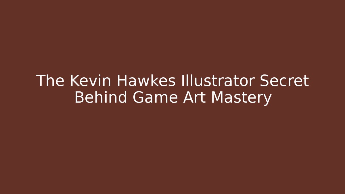 The Kevin Hawkes Illustrator Secret Behind Game Art Mastery