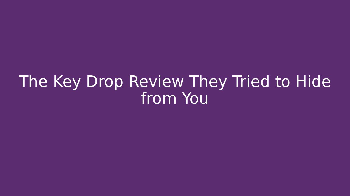 The Key Drop Review They Tried to Hide from You
