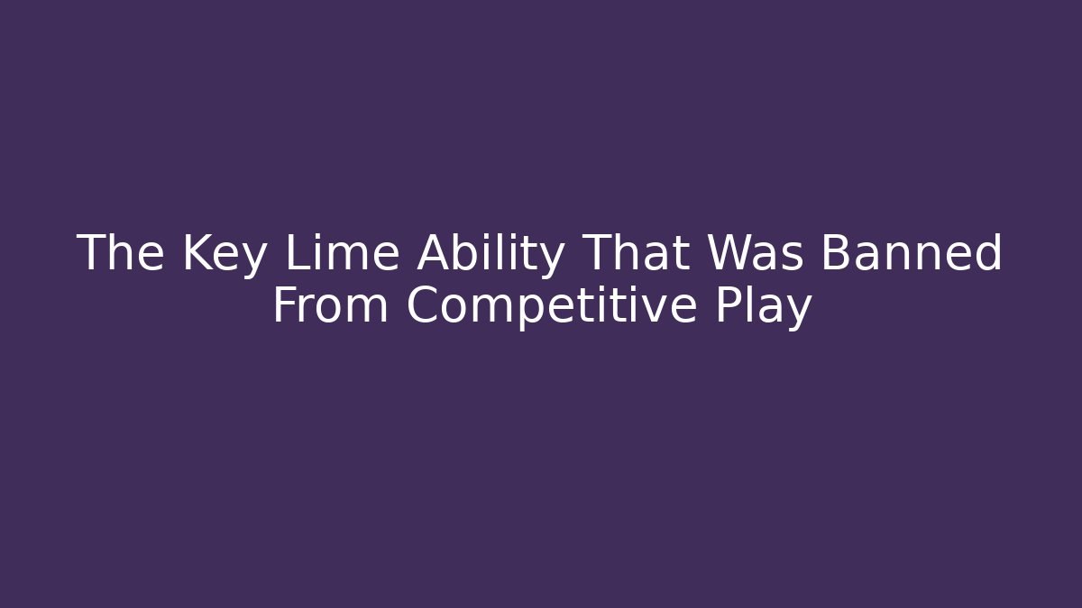 The Key Lime Ability That Was Banned From Competitive Play