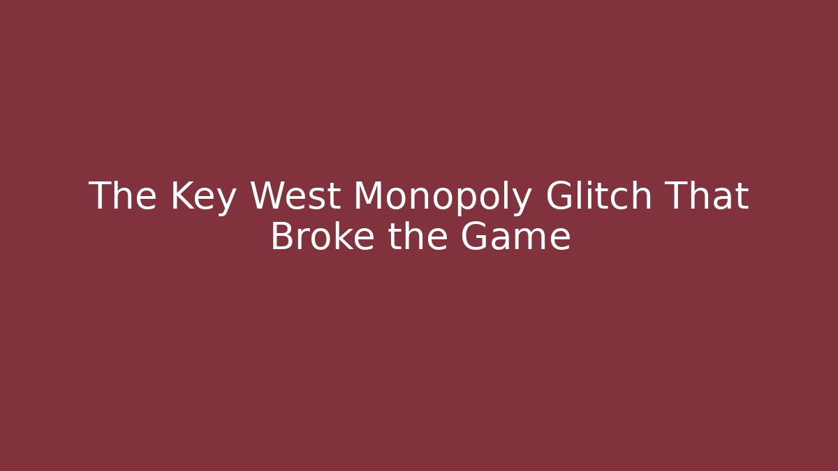 The Key West Monopoly Glitch That Broke the Game