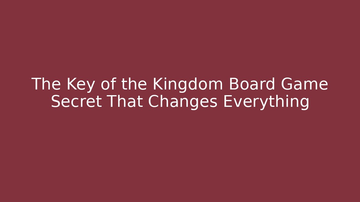 The Key of the Kingdom Board Game Secret That Changes Everything