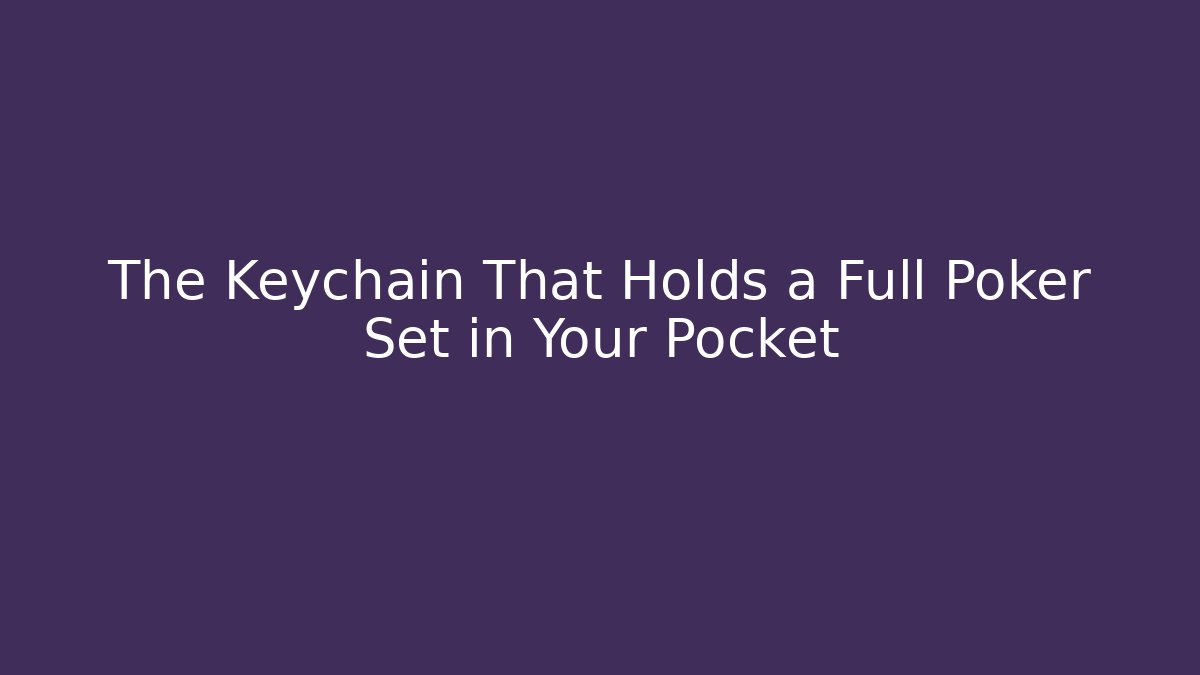 The Keychain That Holds a Full Poker Set in Your Pocket - Critter Realm