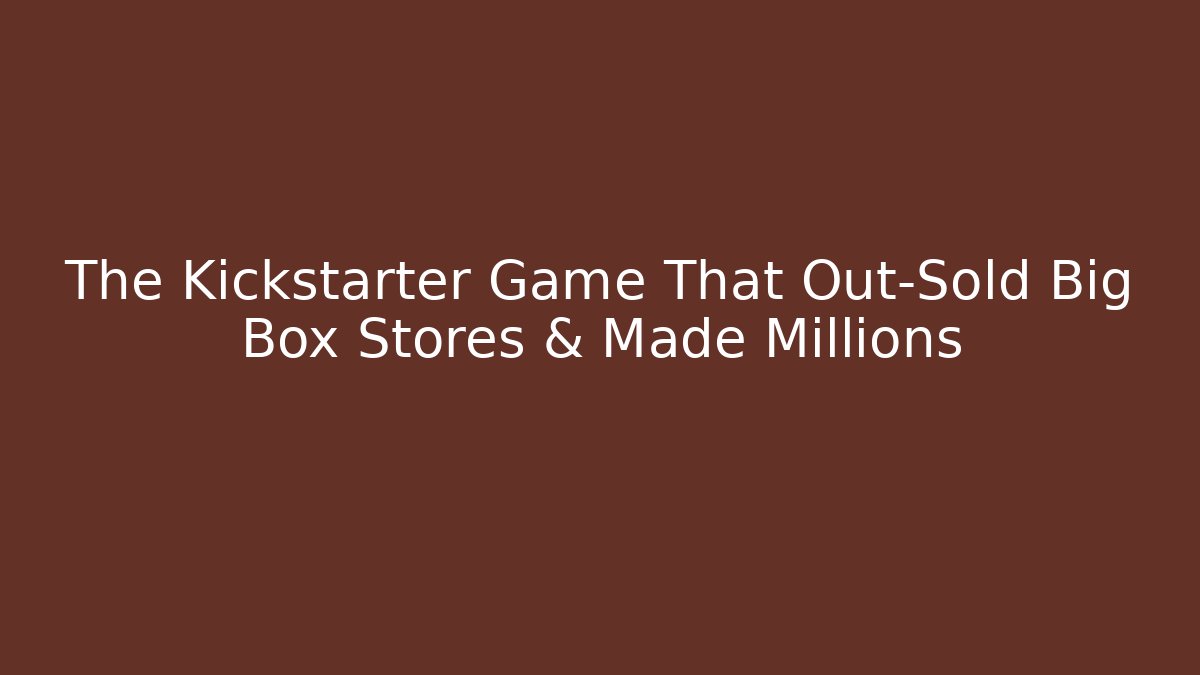 The Kickstarter Game That Out-Sold Big Box Stores & Made Millions