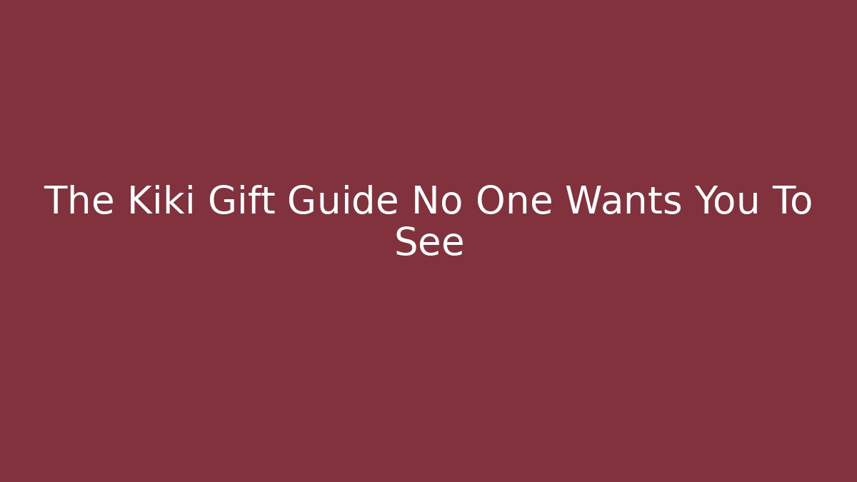 The Kiki Gift Guide No One Wants You To See