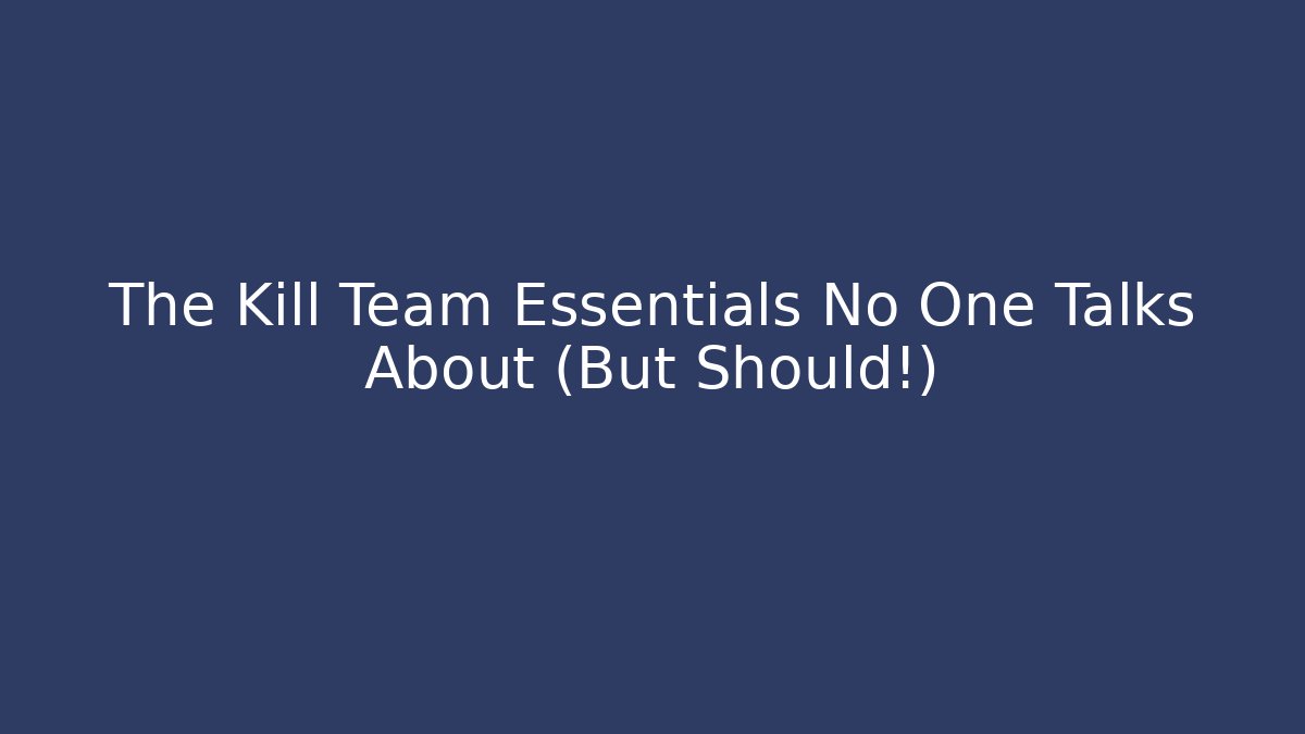 The Kill Team Essentials No One Talks About (But Should!)