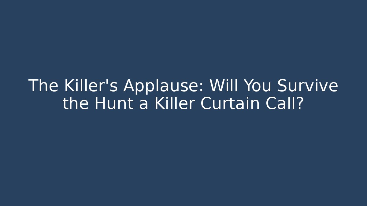 The Killer's Applause: Will You Survive the Hunt a Killer Curtain Call?