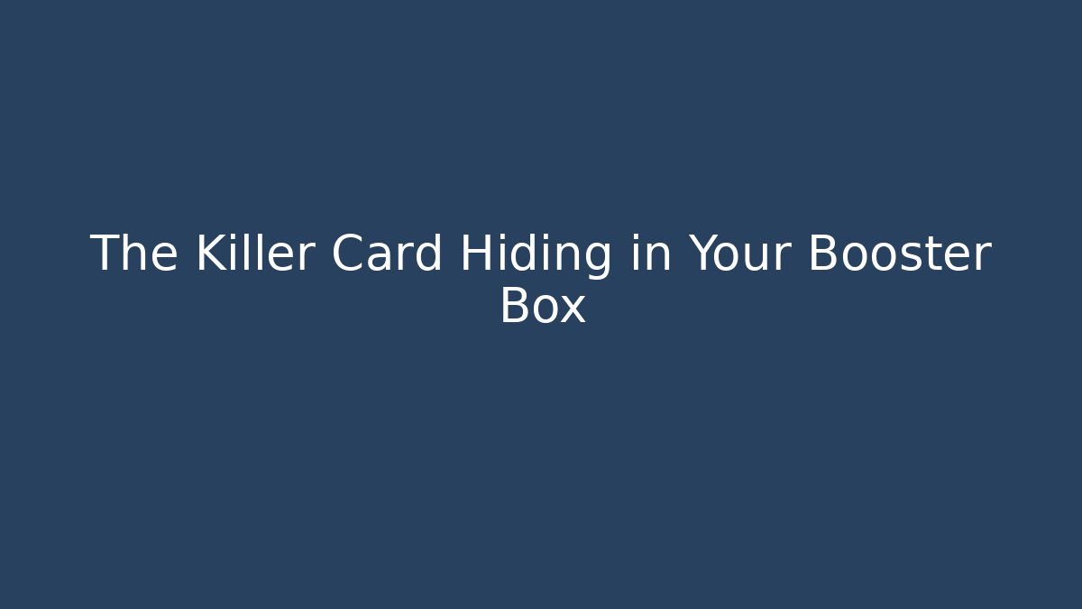 The Killer Card Hiding in Your Booster Box