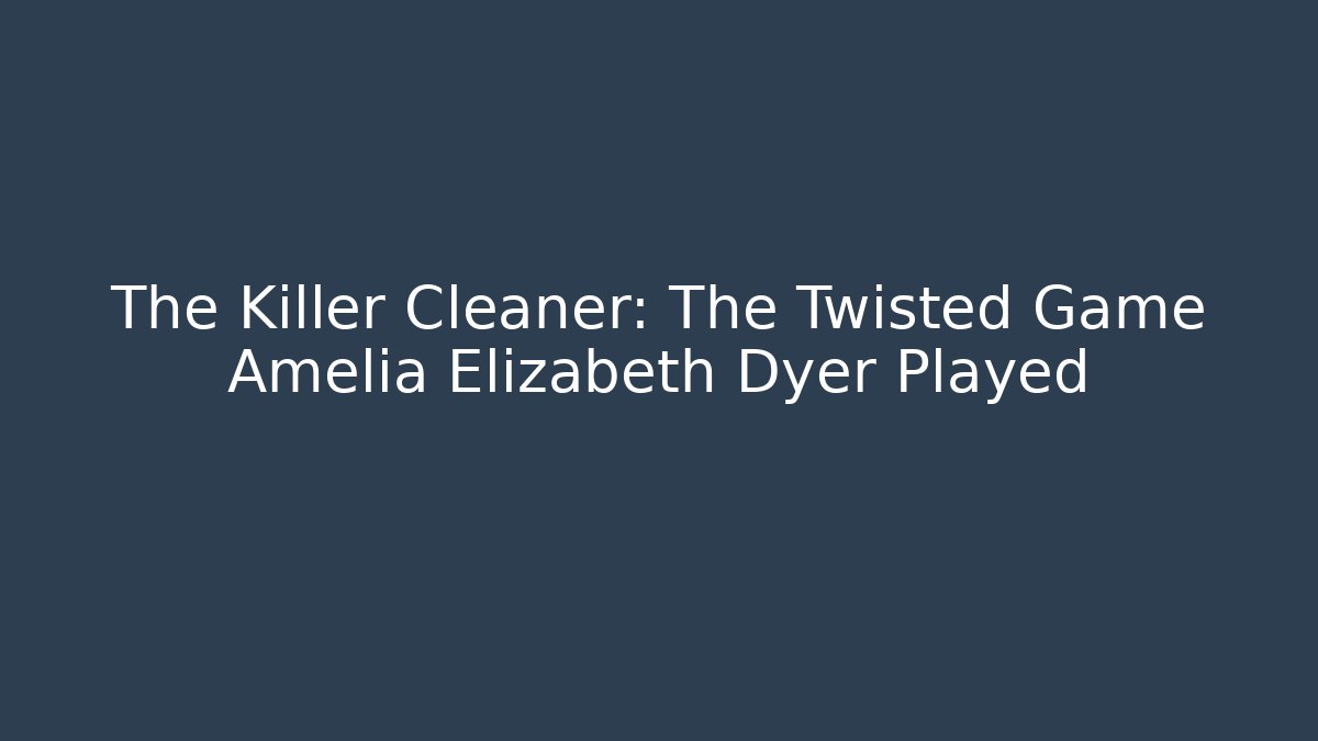 The Killer Cleaner: The Twisted Game Amelia Elizabeth Dyer Played
