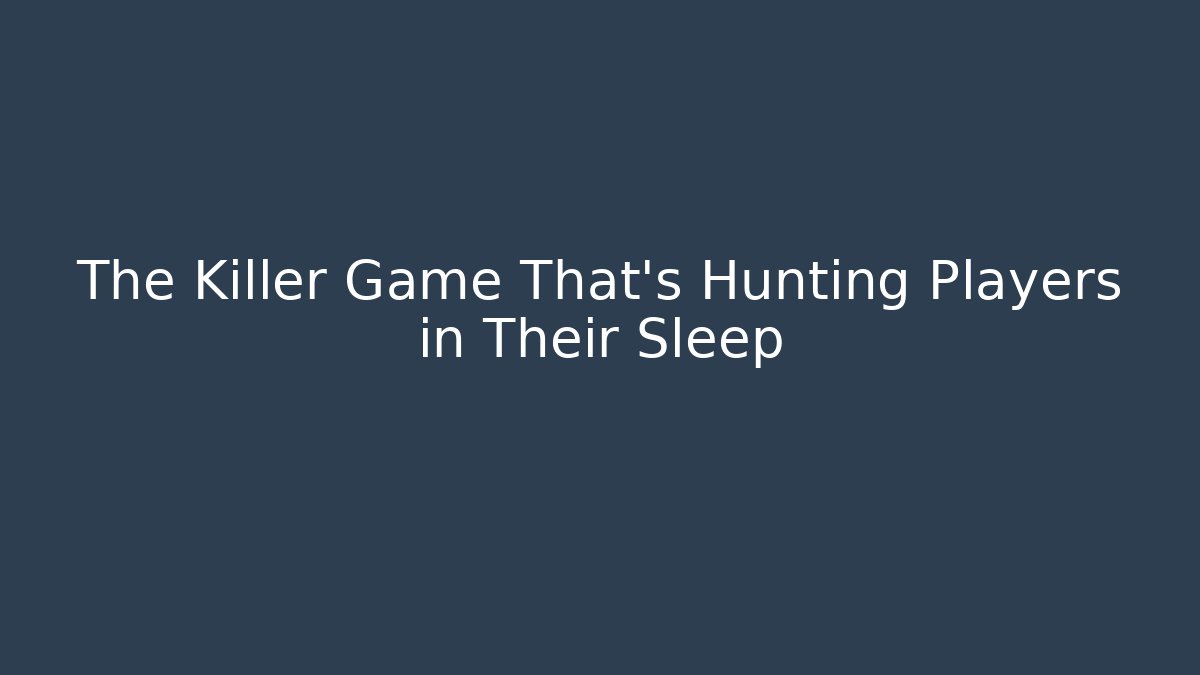 The Killer Game That’s Hunting Players in Their Sleep