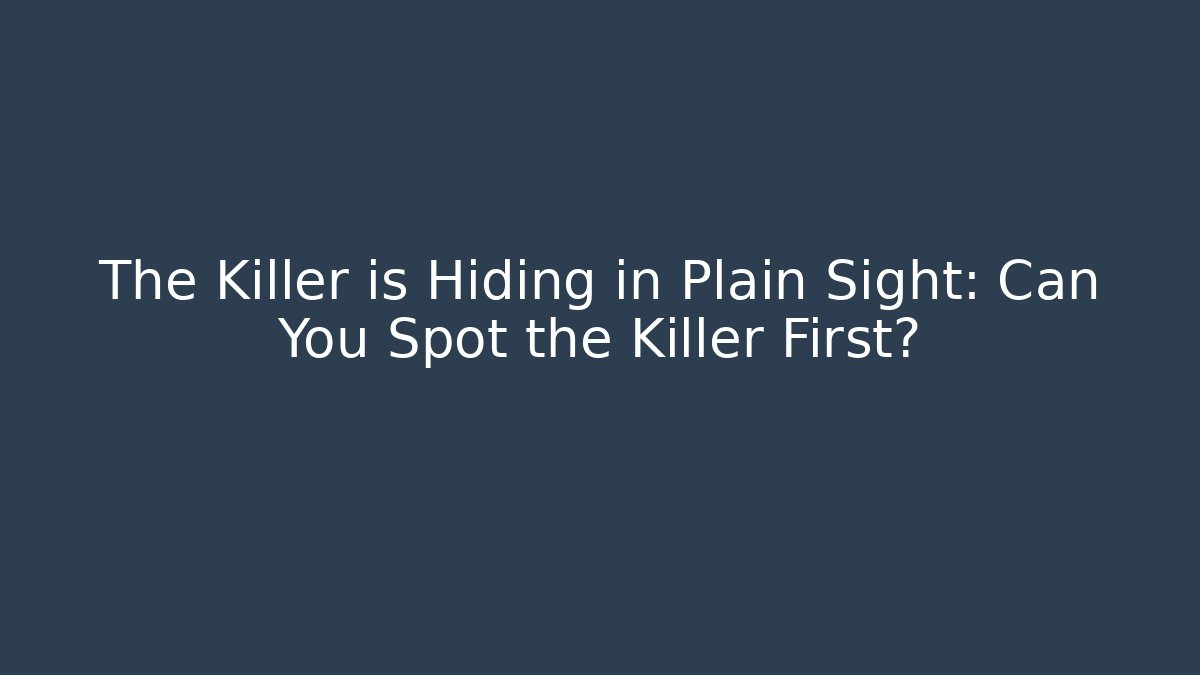 The Killer is Hiding in Plain Sight: Can You Spot the Killer First?