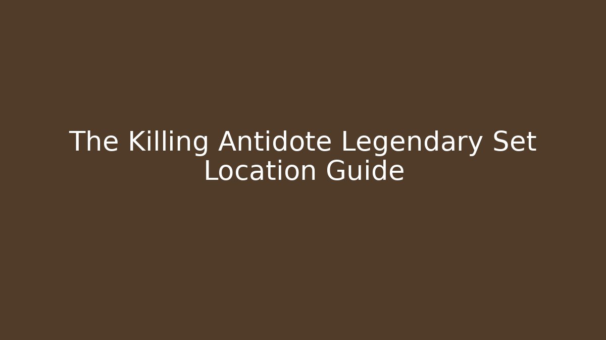 The Killing Antidote Legendary Set Location Guide