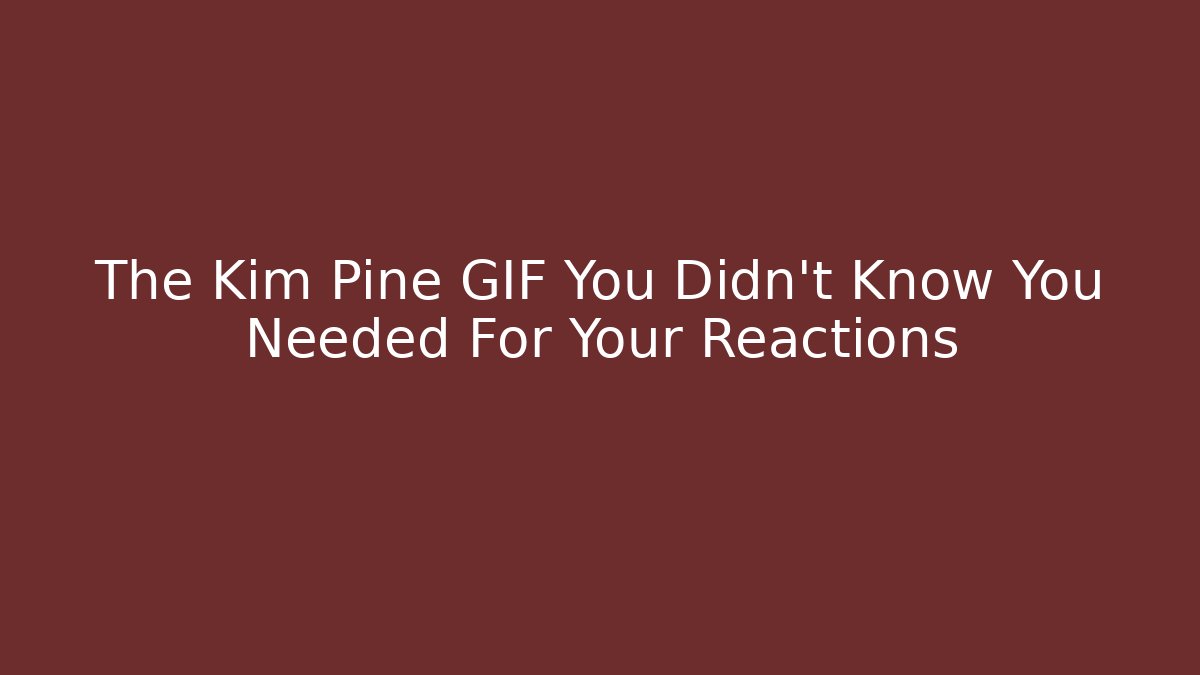 The Kim Pine GIF You Didn't Know You Needed For Your Reactions