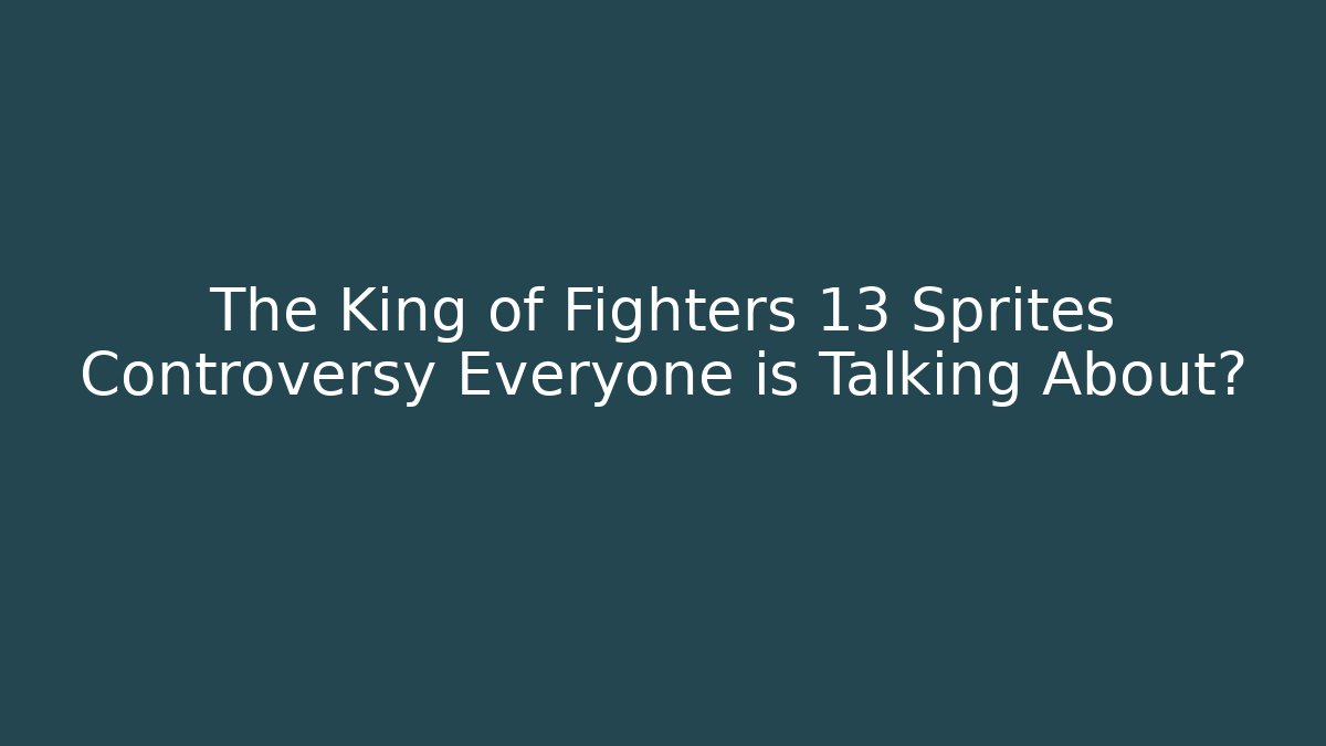 The King of Fighters 13 Sprites Controversy Everyone is Talking About?