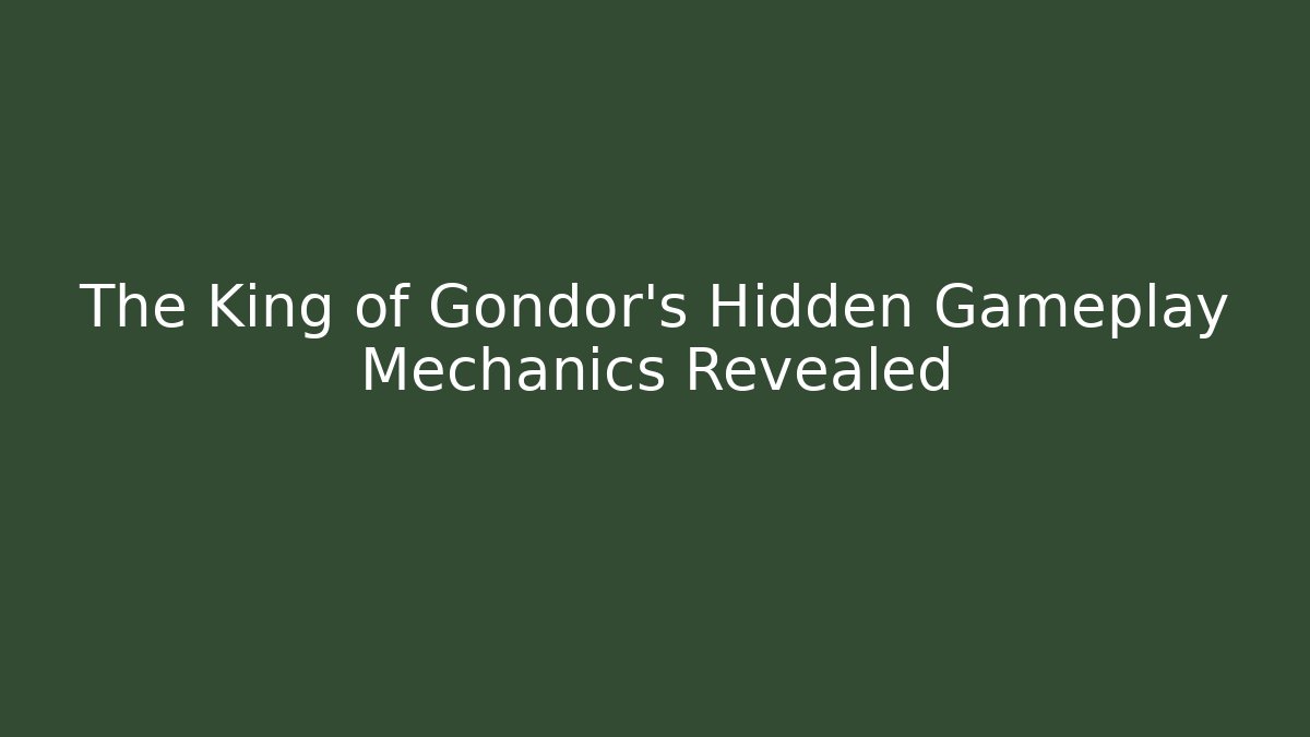 The King of Gondor's Hidden Gameplay Mechanics Revealed
