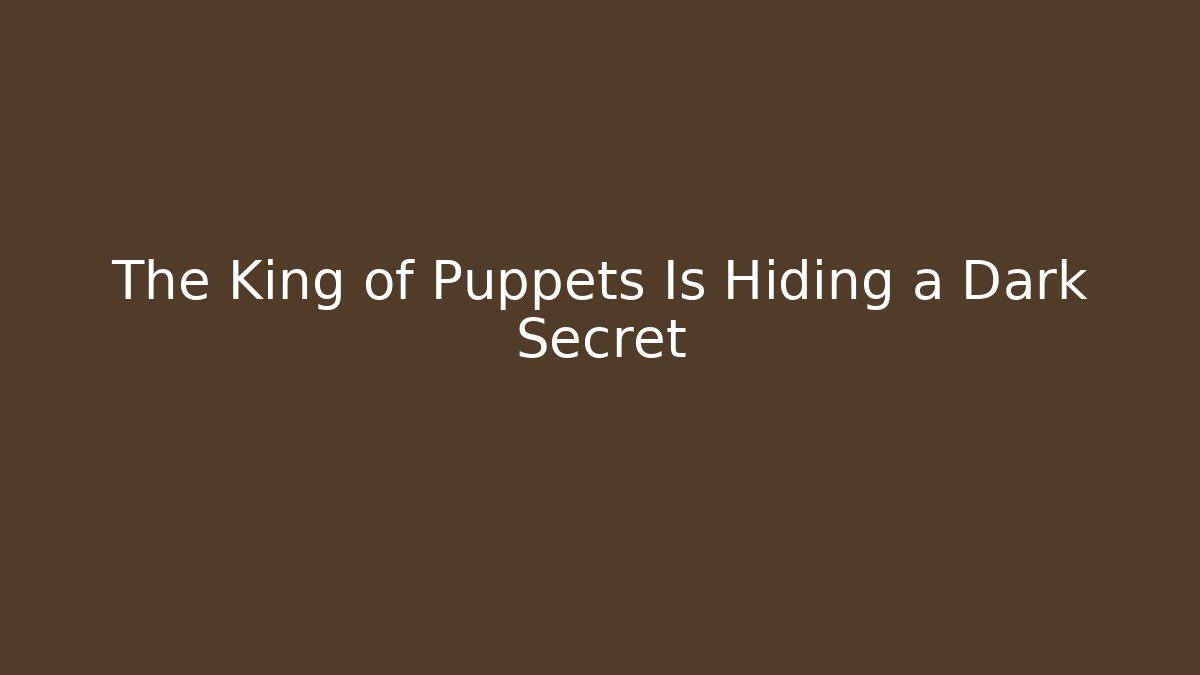 The King of Puppets Is Hiding a Dark Secret