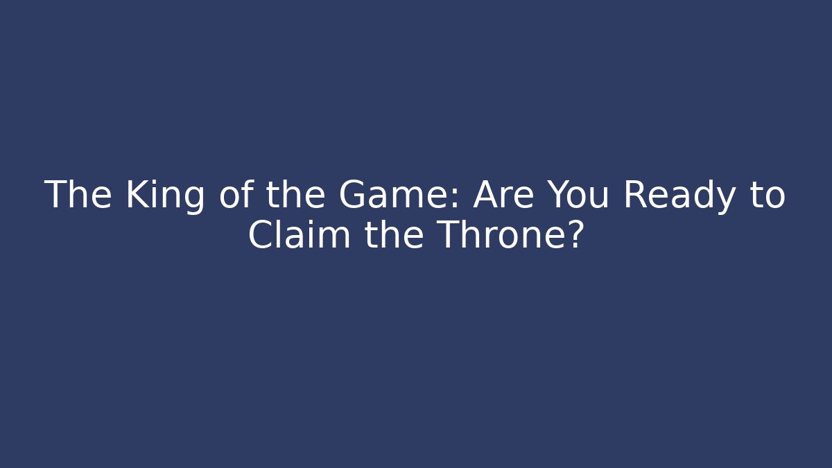 The King of the Game: Are You Ready to Claim the Throne? - Critter Realm
