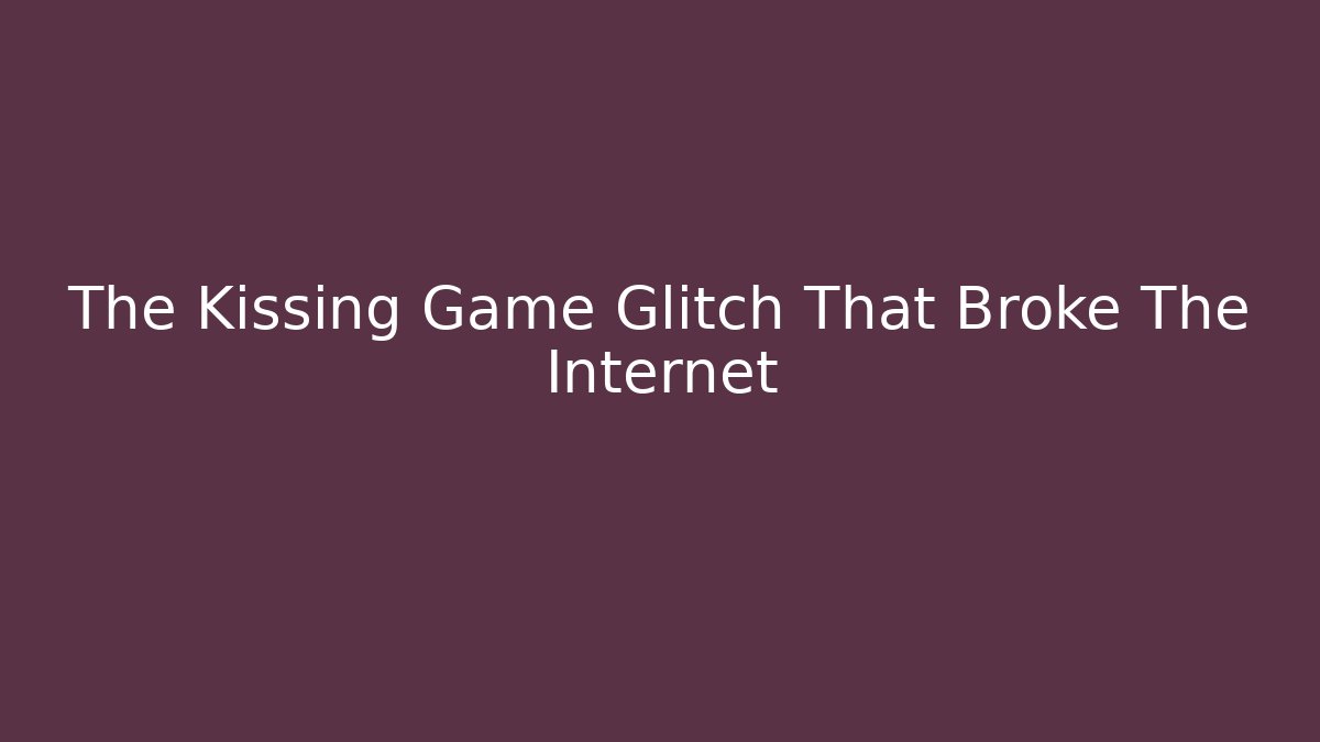 The Kissing Game Glitch That Broke The Internet - Critter Realm