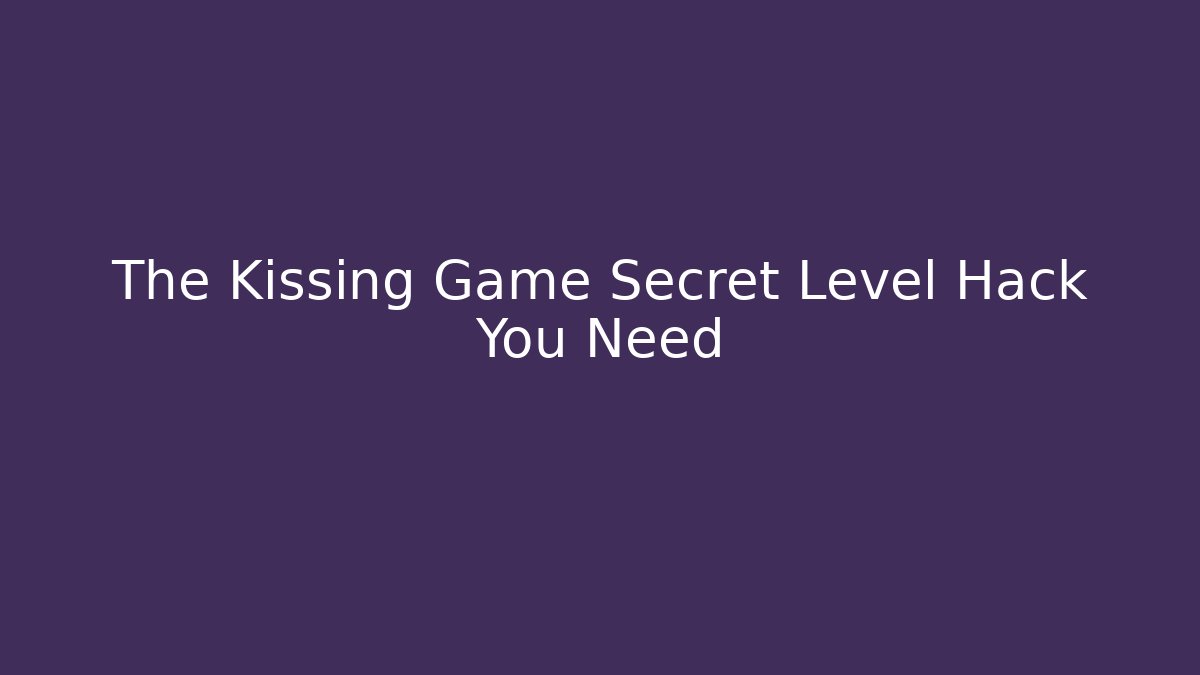 The Kissing Game Secret Level Hack You Need