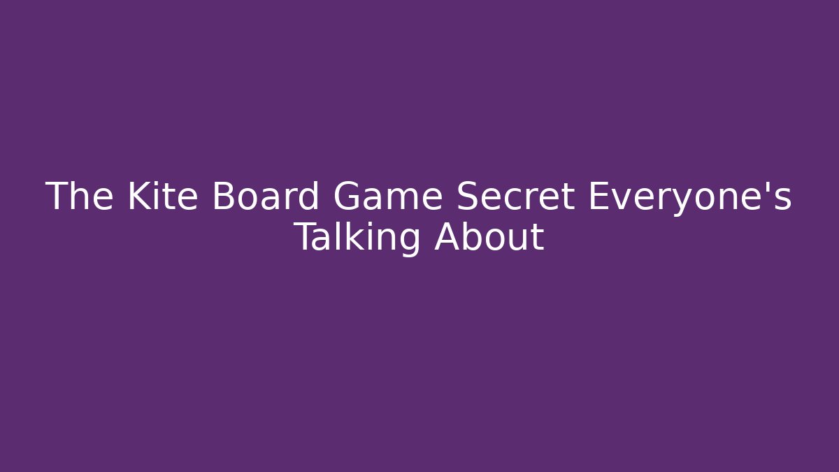 The Kite Board Game Secret Everyone’s Talking About